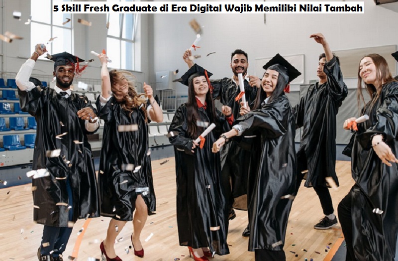 5 Skill Fresh Graduate di Era Digital Wajib Memiliki Nilai Tambah